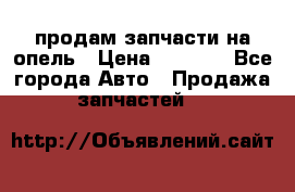 продам запчасти на опель › Цена ­ 1 000 - Все города Авто » Продажа запчастей   